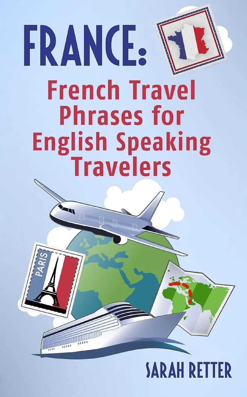 France: French Travel Phrases For English Speaking Travelers: The most useful 1.000 phrases to get around when traveling in France