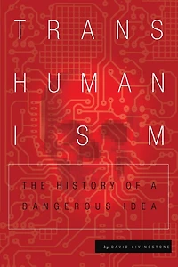 Transhumanism: The History of a Dangerous Idea