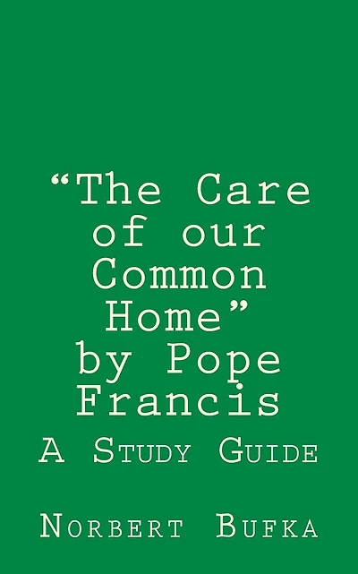 The Care of our Common Home by Pope Francis: A Study Guide