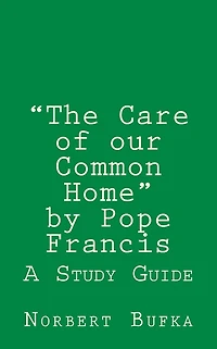 The Care of our Common Home by Pope Francis: A Study Guide