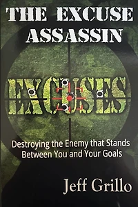 The Excuse Assassin: Destroying the Enemy that Stands Between You and Your Goals