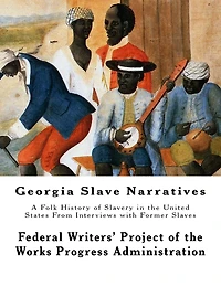 Georgia Slave Narratives: A Folk History of Slavery in the United States From Interviews with Former Slaves