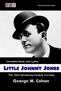 Little Johnny Jones: The 1904 Broadway Musical Comedy: Complete Book and Lyrics