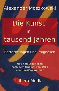 Die Kunst in tausend Jahren: Betrachtungen und Prognosen