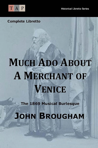 Much Ado About A Merchant of Venice: The 1869 Musical Burlesque: Complete Libretto