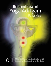 The Secret Power of Yoga Adityam: The detailed description of lost Ancient Practices that expedite the process of Enlightenment in the 21st Century