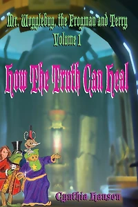 Mr. Wogglebug, the Frogman, and Terry: Volume 1: How the Truth Can Heal
