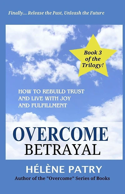 Overcome Betrayal: How to rebuild trust and live with joy and fulfillment