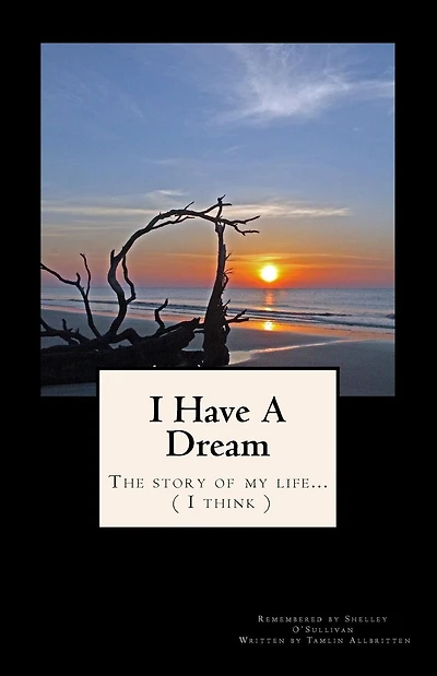 I Have A Dream: (The story of my life...I think)