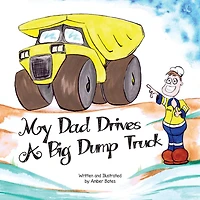My Dad Drives a Big Dump Truck: Fun Kids FIFO Book