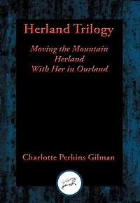 Herland Trilogy: Moving the Mountain; Herland; With Her Ourland