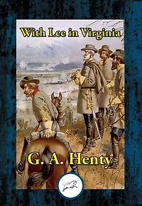 With Lee Virginia: A Story of the American Civil War