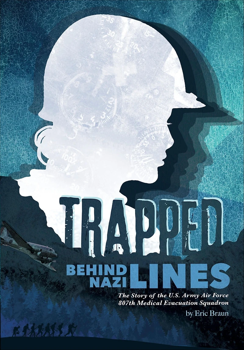 Trapped Behind Nazi Lines: the Story of U.S. Army Air Force 807th Medical Evacuation Squadron