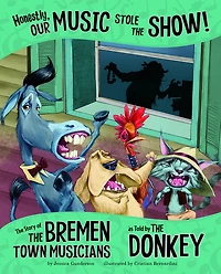 Honestly, Our Music Stole the Show!: Story of Bremen Town Musicians as Told by Donkey