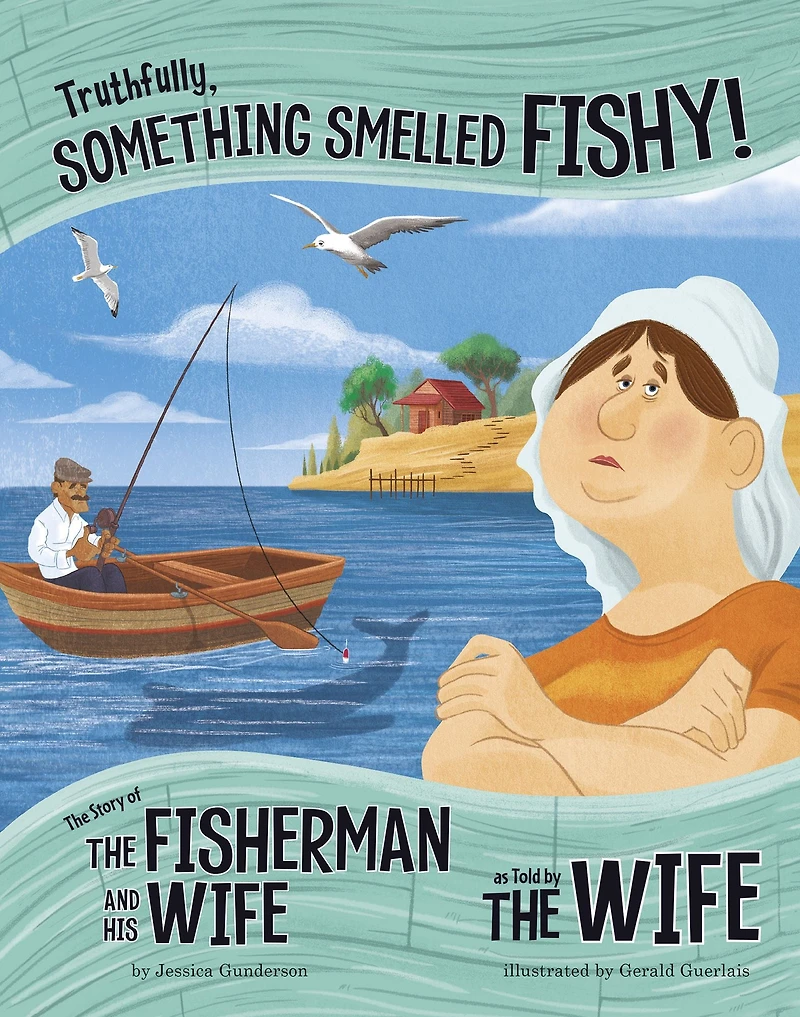 Truthfully, Something Smelled Fishy!: the Story of Fisherman and His Wife as Told by