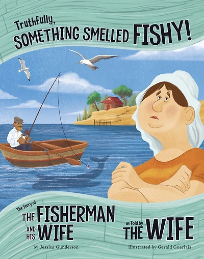 Truthfully, Something Smelled Fishy!: the Story of Fisherman and His Wife as Told by