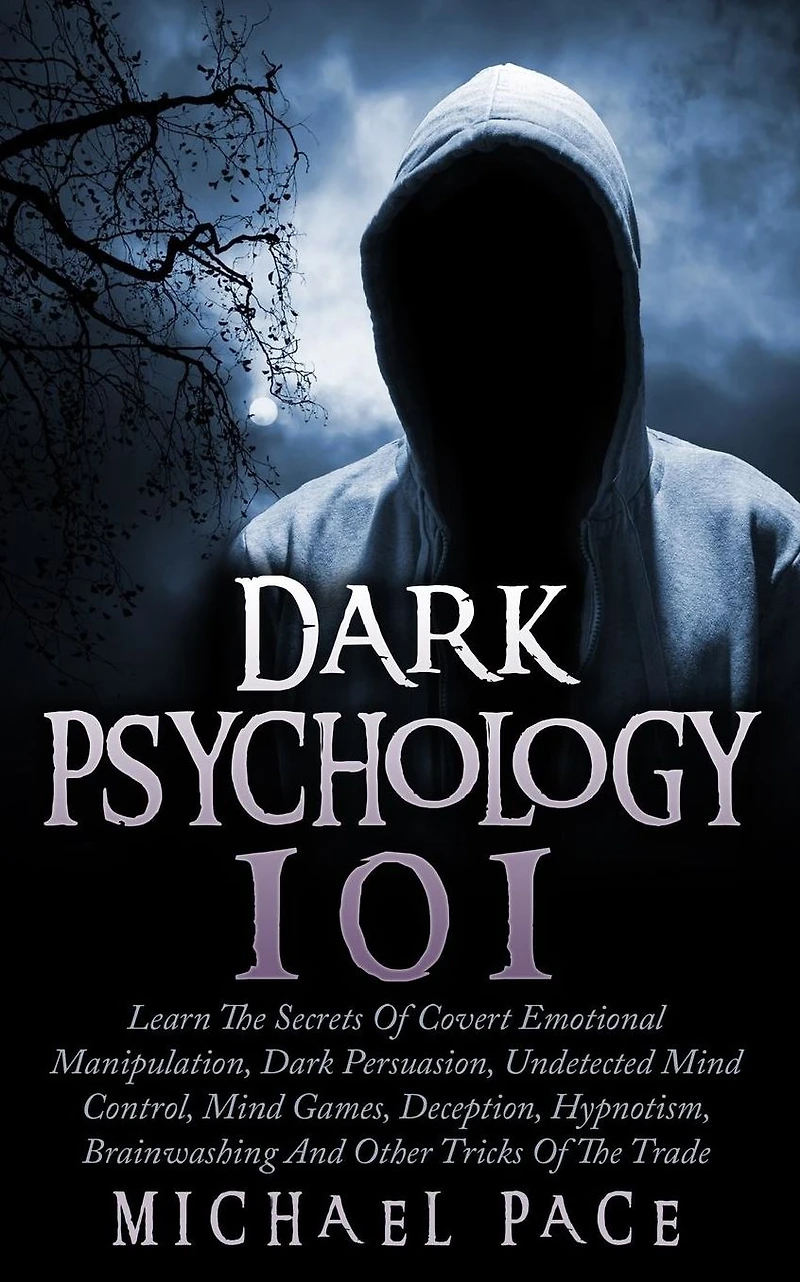 Dark Psychology 101: Learn The Secrets Of Covert Emotional Manipulation, Persuasion, Undetected Mind Control, Games, Deception, Hypnotism, Brainwashing And Other Tricks Trade