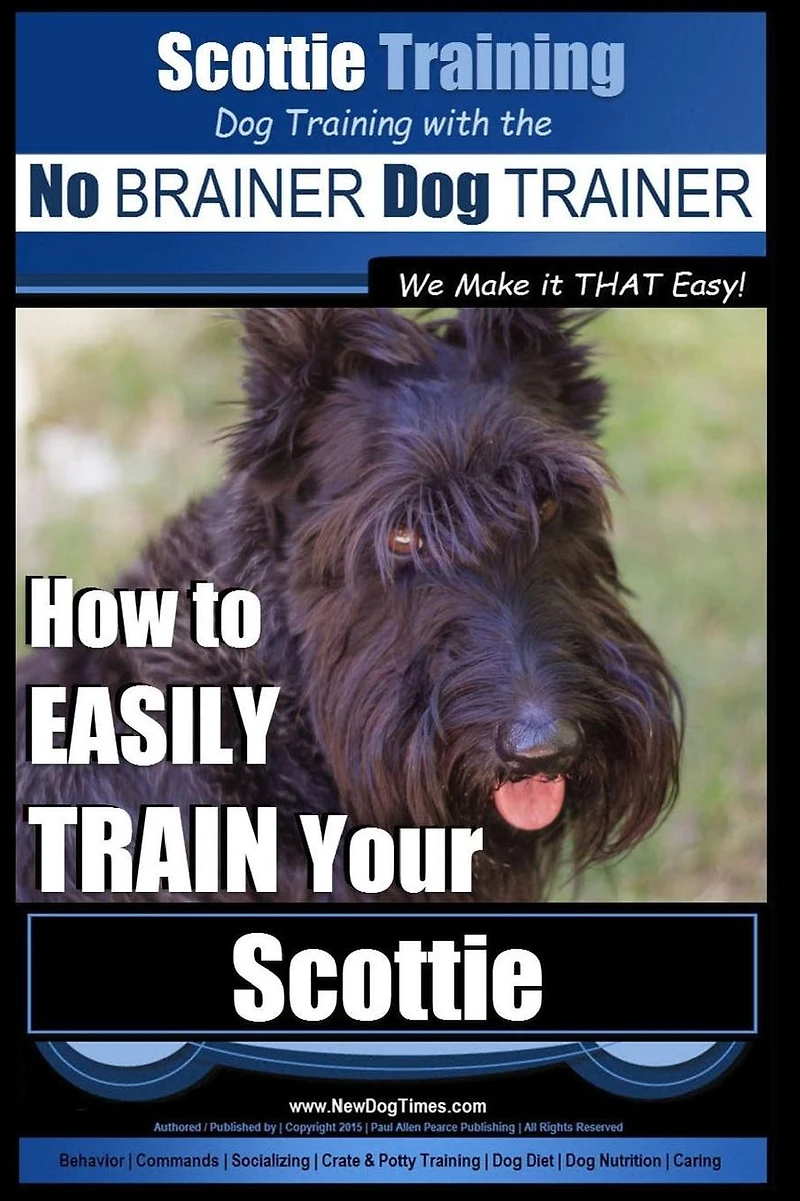 Scottie Training Dog Training with the No BRAINER Dog TRAINER We Make it THAT Easy!: How to EASILY TRAIN Your Scottie