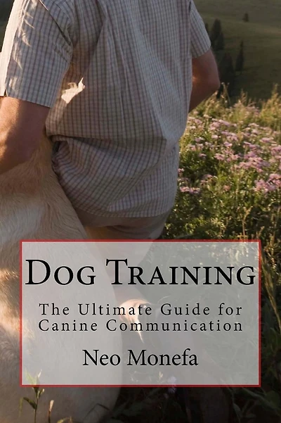 Dog Training: The Ultimate Guide for Canine Communication