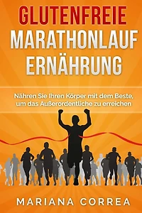 Glutenfreie MARATHONLAUF ERNAHRUNG: Nähren Sie Ihren Körper mit dem Beste, um das Außerordentliche zu erreichen