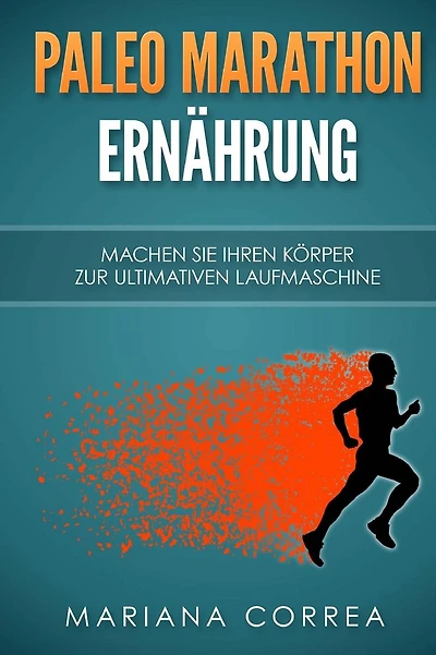 Paleo MARATHON ERNAHRUNG: Machen Sie Ihren Korper zur ultimativen Laufmaschine