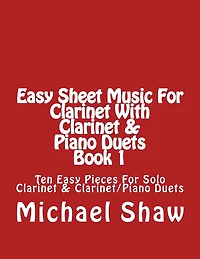 Easy Sheet Music For Clarinet With Clarinet & Piano Duets Book 1: Ten Easy Pieces For Solo Clarinet & Clarinet/Piano Duets