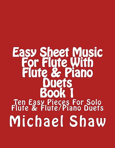 Easy Sheet Music For Flute With Flute & Piano Duets Book 1: Ten Easy Pieces For Solo Flute & Flute/Piano Duets