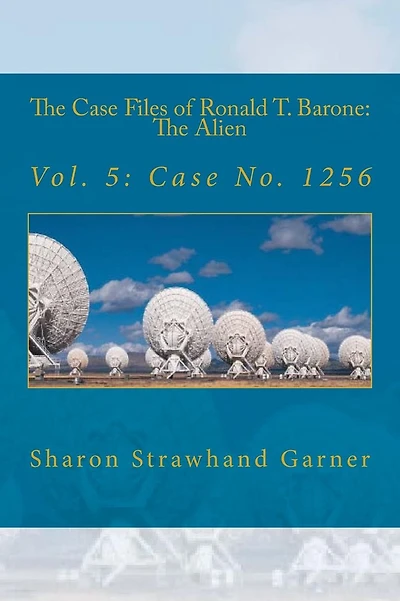 The Case Files of Ronald T. Barone: The Alien: Vol. 5: Case No. 1256