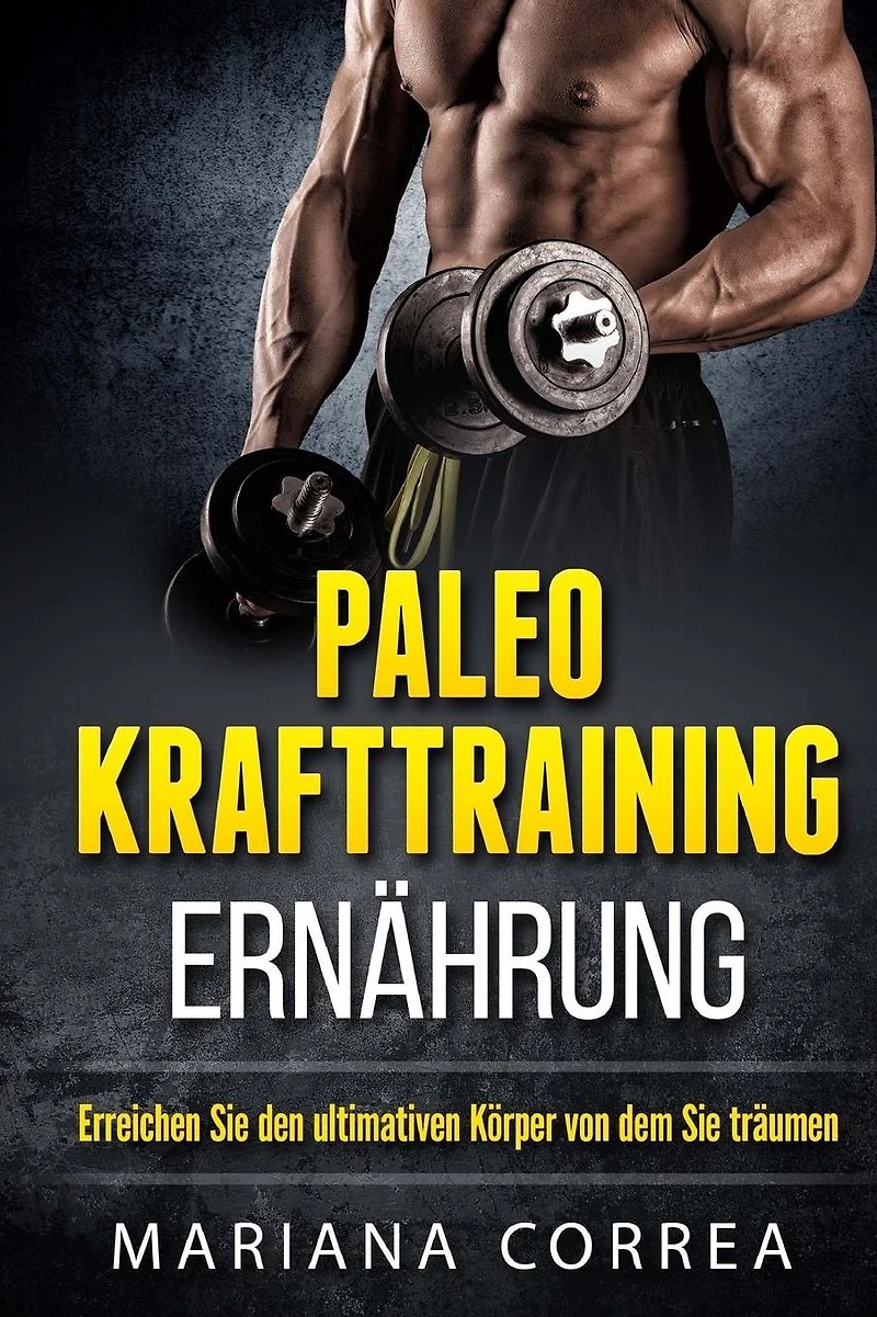 Paleo KRAFTTRAINING ERNAHRUNG: Erreichen Sie den ultimativen Korper von dem Sie traumen