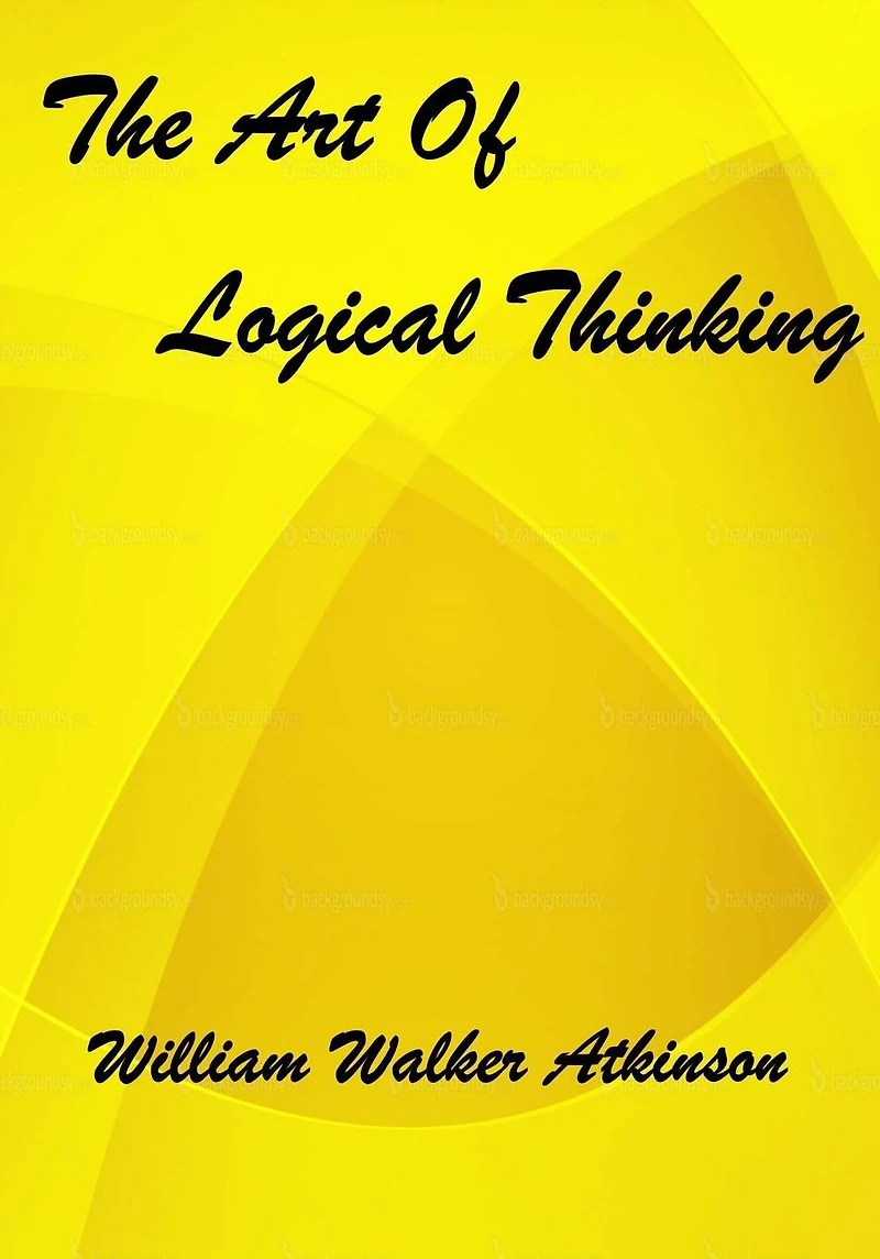 The Art of Logical Thinking; Or, Laws Reasoning