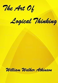 The Art of Logical Thinking; Or, Laws Reasoning