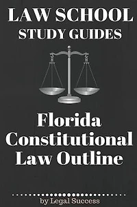Law School Study Guides: Florida Constitutional Law: Florida Constitutional Law