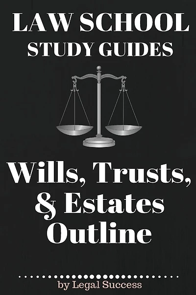 Law School Study Guides: Wills, Trusts, & Estates Outline: Wills, Trusts, & Estates Outline