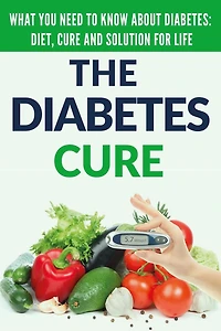 Diabetes Cure: Diabetes for Beginners - Basic overview of Diabetes: Diet, Treatment and Solution for Life (FREE BONUS INCLUDED)