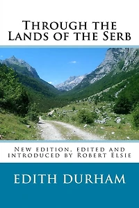 Through the Lands of the Serb: New edition, edited and introduced by Robert Elsie