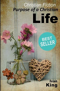 Christian Fiction: Purpose of a Life (Christian Fiction, Fiction for Kids, Women, Christianity 101, Library, Bestseller Novel) [Christian Fiction]