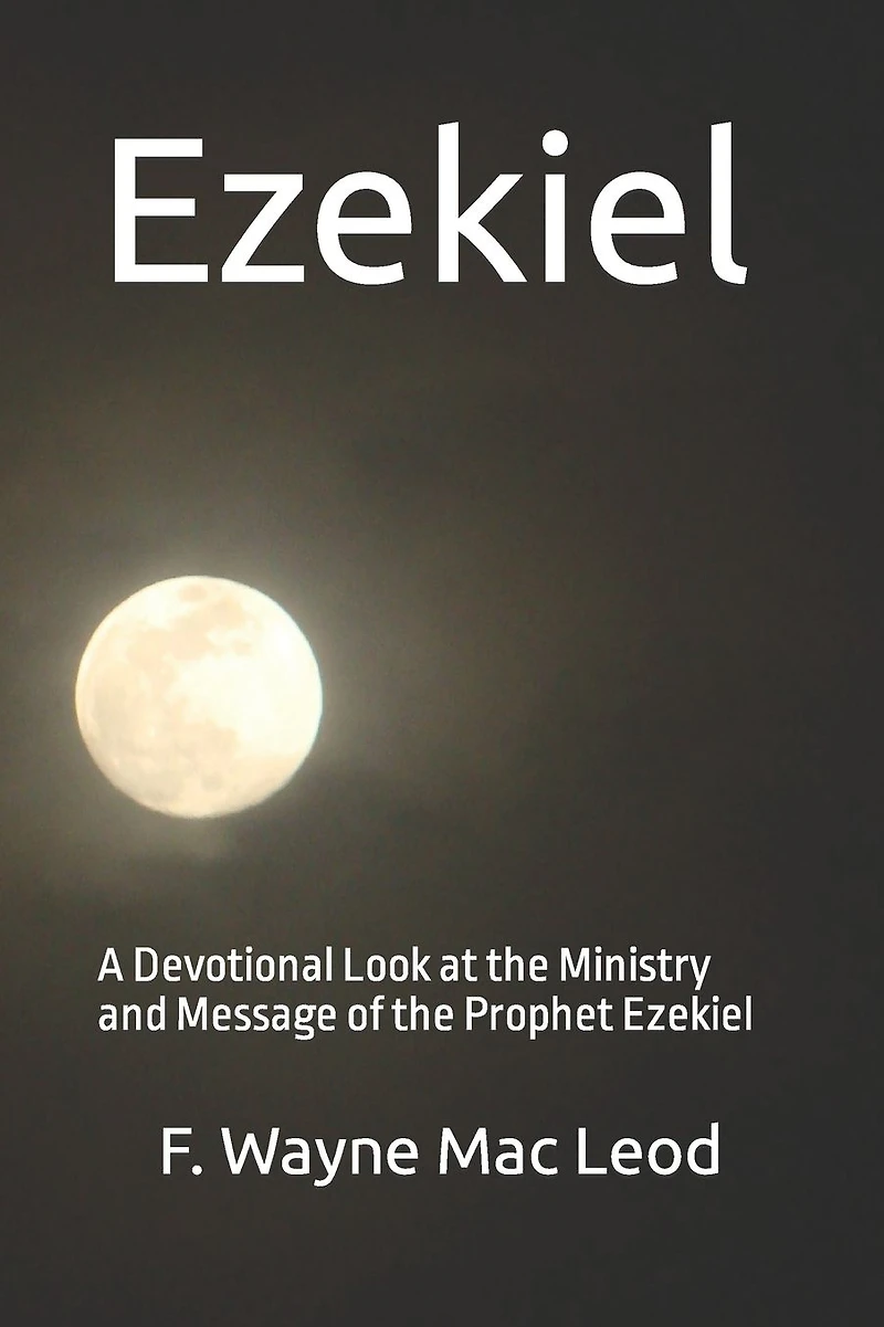 Ezekiel: A Devotional Look at the Ministry and Message of the Prophet Ezekiel