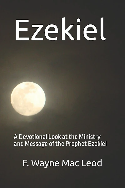 Ezekiel: A Devotional Look at the Ministry and Message of the Prophet Ezekiel