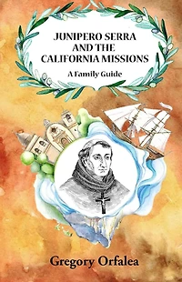 Junipero Serra and the California Missions: A Family Guide
