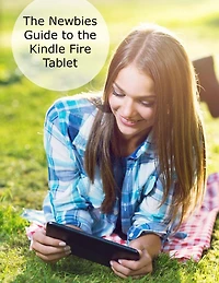The Newbies Guide to the Kindle Fire Tablet: Covering Fire 7", Fire HD 6, Fire HD 8, Fire HD 10 (Fire OS 5 Bellini Edition)