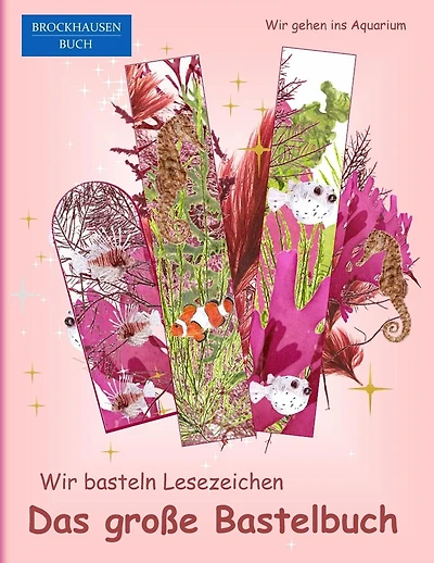 Brockhausen: Wir basteln Lesezeichen - Das grosse Bastelbuch: Wir gehen ins Aquarium