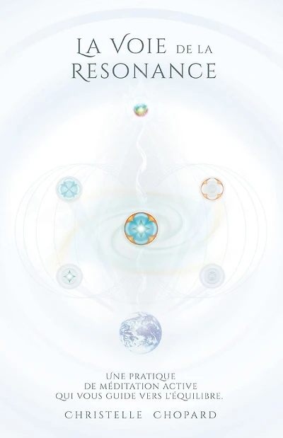 La Voie de la Resonance: Une Pratique de Meditation Active Qui Accompagne Vers l'Equilibre, Base Sur Les Cinq Elements.
