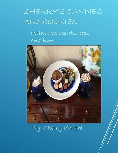 Sherry's Candies and Cookies: recipes with secrets and hints