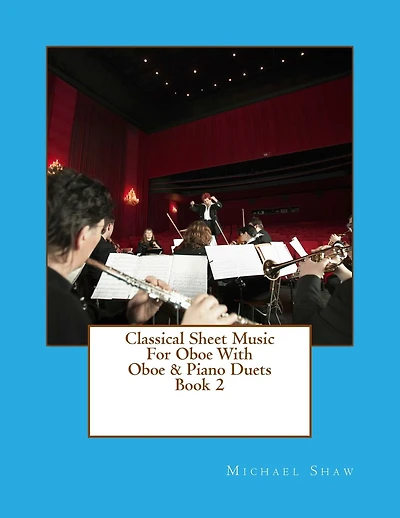 Classical Sheet Music For Oboe With Oboe & Piano Duets Book 2: Ten Easy Classical Sheet Music Pieces For Solo Oboe & Oboe/Piano Duets