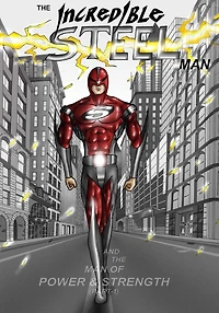 The Incredible STEEL Man: The Man of POWER & STRENGTH