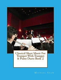 Classical Sheet Music For Trumpet With Trumpet & Piano Duets Book 2: Ten Easy Classical Sheet Music Pieces For Solo Trumpet & Trumpet/Piano Duets