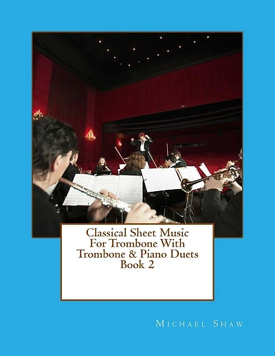 Classical Sheet Music For Trombone With Trombone & Piano Duets Book 2: Ten Easy Classical Sheet Music Pieces For Solo Trombone & Trombone/Piano Duets