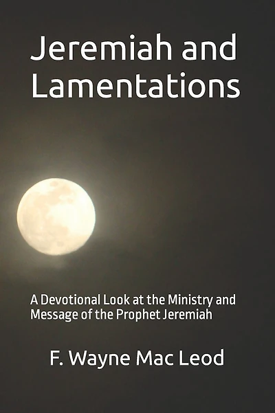 Jeremiah and Lamentations: A Devotional Look at the Ministry and Message of the Prophet Jeremiah