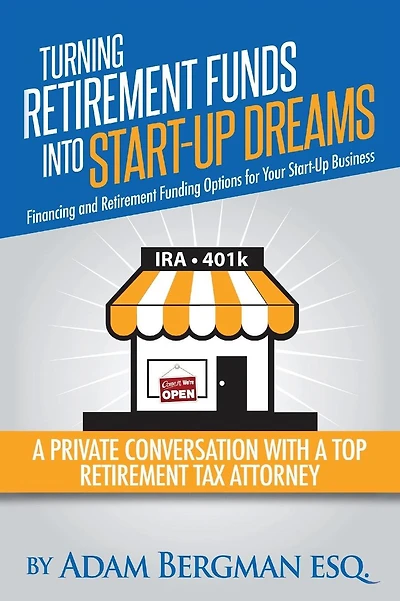Turning Retirement Funds Into Start-Up Dreams Financing and Retirement Funding Options For Your Start-Up Business: A Private Conversation with a Top Retirement Tax Attorney