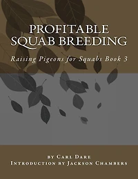 Profitable Squab Breeding: Raising Pigeons for Squabs Book 3